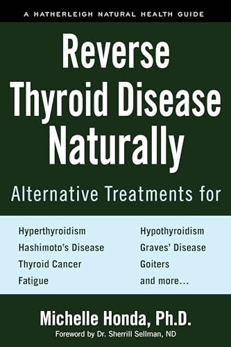 Reverse Thyroid Disease Naturally: Alternative Treatments for Hyperthyroidism, Hypothyroidism, Hashimoto