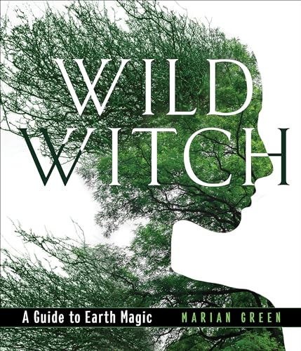 Wild Witch: A Guide to Earth Magic