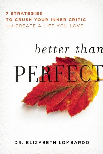 Better than Perfect: 7 Strategies to Crush Your Inner Critic and Create a Life You Love