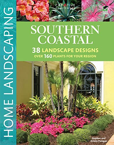 Southern Coastal Home Landscaping (Creative Homeowner) 38 Landscape Designs using Over 160 Plants Best Suited to the Salt Air of the AL, GA, FL, LA, MS, SC, & TX Coast, with 375 Photos & Illustrations