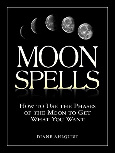 Moon Spells: How to Use the Phases of the Moon to Get What You Want (Moon Magic, Spells, & Rituals Series)