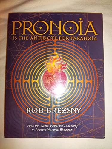 Pronoia Is the Antidote for Paranoia: How the Whole World Is Conspiring to Shower You with Blessings