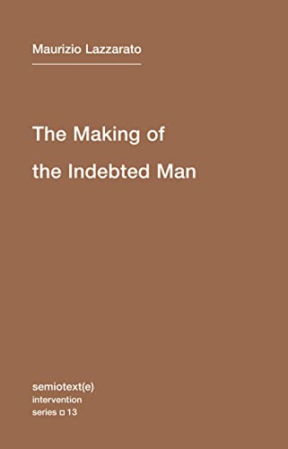 The Making of the Indebted Man: An Essay on the Neoliberal Condition (Semiotext(e) _ Intervention)