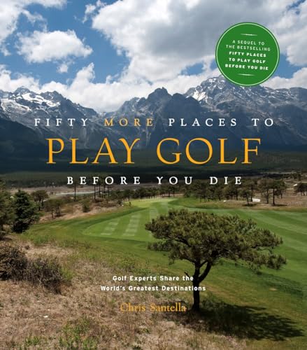 Fifty More Places to Play Golf Before You Die: Golf Experts Share the World