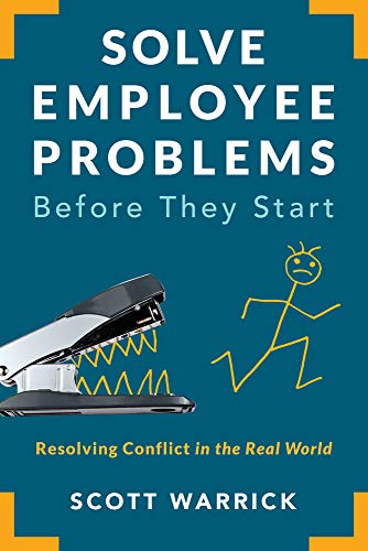 Solve Employee Problems Before They Start: Resolving Conflict in the Real World