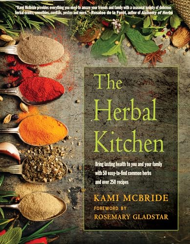 The Herbal Kitchen: Bring Lasting Health to You and Your Family with 50 Easy-to-Find Common Herbs and Over 250 Recipes