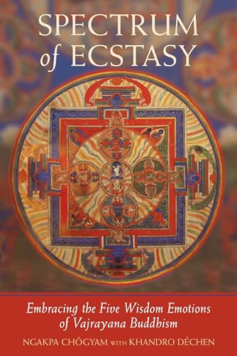 Spectrum of Ecstasy: Embracing the Five Wisdom Emotions of Vajrayana Buddhism