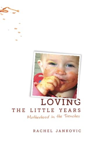 Loving the Little Years: Motherhood in the Trenches - Grace Based Christian Parenting