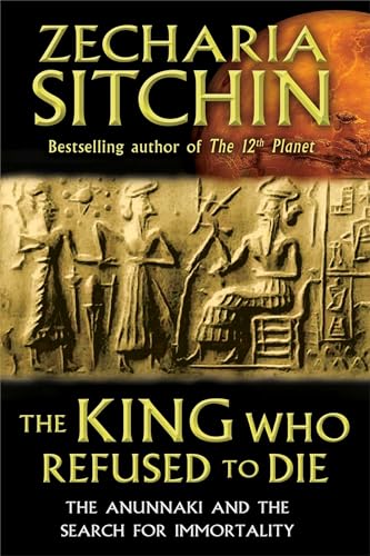 The King Who Refused to Die: The Anunnaki and the Search for Immortality