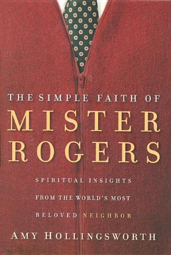 The Simple Faith of Mister Rogers: Spiritual Insights from the World