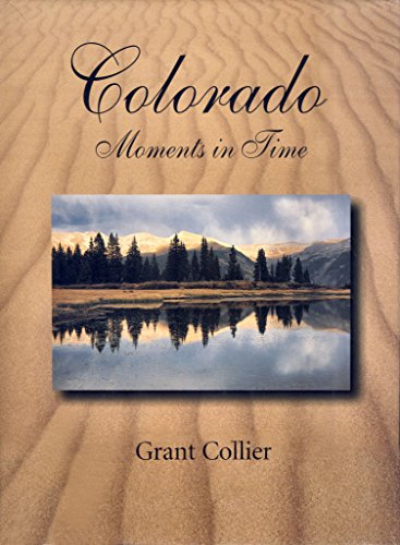 Colorado: Moments in Time (a 14" x 10.5" coffee-table book featuring photographs of the Rocky Mountains, Maroon Bells, Great Sand Dunes, Black Canyon, Mesa Verde National Parks, and much more)