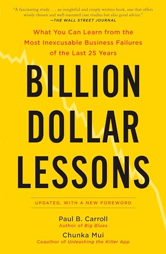 Billion Dollar Lessons: What You Can Learn from the Most Inexcusable Business Failures of the Last 25 Ye ars