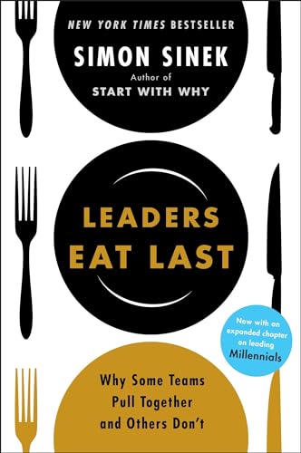 Leaders Eat Last: Why Some Teams Pull Together and Others Don