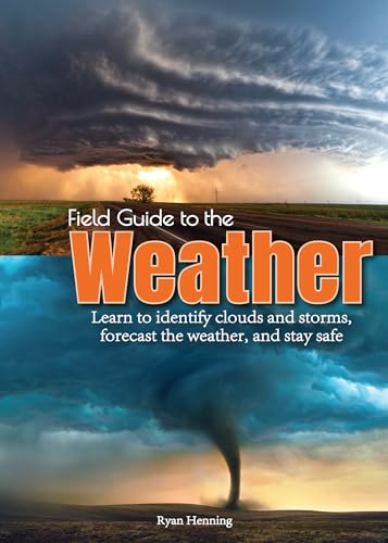 Field Guide to the Weather: Learn to Identify Clouds and Storms, Forecast the Weather, and Stay Safe