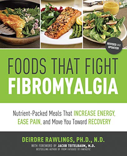 Foods That Fight Fibromyalgia: Nutrient-Packed Meals That Increase Energy, Ease Pain, and Move You Towards Recovery