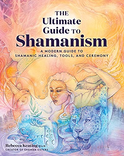 Ultimate Guide To Shamanism: A Modern Guide to Shamanic Healing, Tools, and Ceremony (The Ultimate Guide to..., 11) (Volume 11)