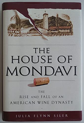 The House of Mondavi: The Rise and Fall of an American Wine Dynasty