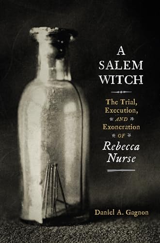 A Salem Witch: The Trial, Execution, and Exoneration of Rebecca Nurse