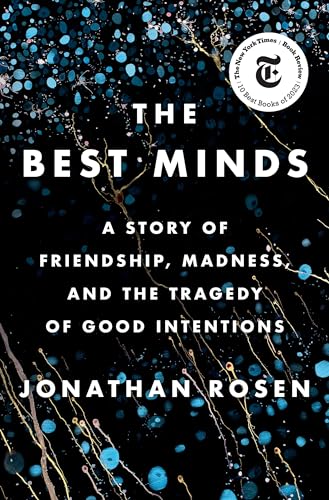 The Best Minds: A Story of Friendship, Madness, and the Tragedy of Good Intentions