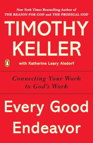 Every Good Endeavor: Connecting Your Work to God