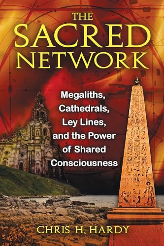 The Sacred Network: Megaliths, Cathedrals, Ley Lines, and the Power of Shared Consciousness