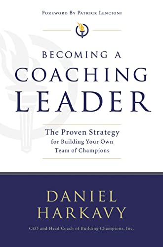 Becoming a Coaching Leader: The Proven System for Building Your Own Team of Champions