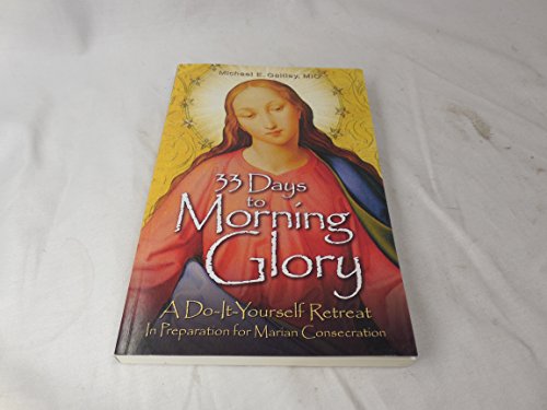 33 Days to Morning Glory: A Do-It-Yourself Retreat In Preparation for Marian Consecration