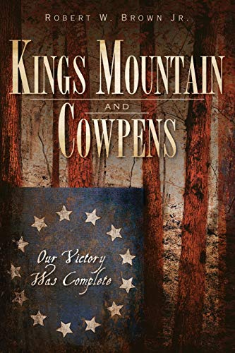 Kings Mountain and Cowpens: Our Victory Was Complete (Military)