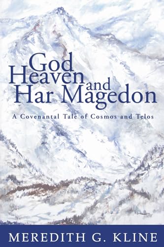 God, Heaven, and Har Magedon: A Covenantal Tale of Cosmos and Telos