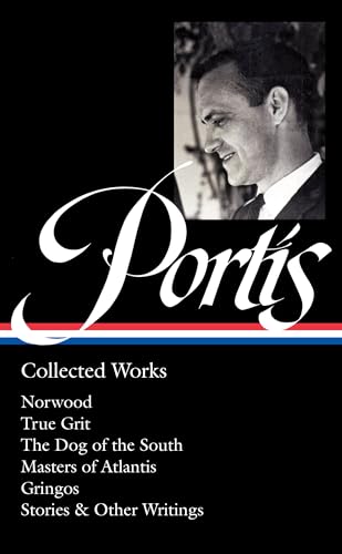 Charles Portis: Collected Works (LOA #369): Norwood _ True Grit _ The Dog of the South _ Masters of Atlantis _ Gringos _ Stories & Other Writings (Library of America, 369)