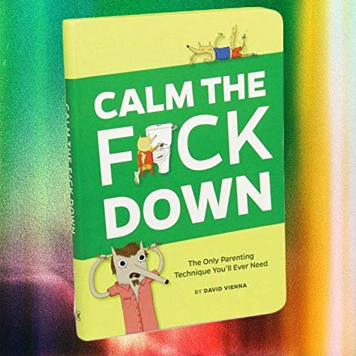 Calm the F*ck Down: The Only Parenting Technique You