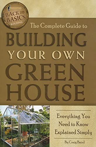 The Complete Guide to Building Your Own Greenhouse Everything You Need to Know Explained Simply (Back-To-Basics)