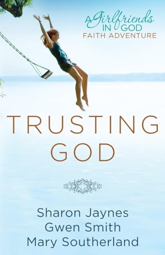 Trusting God: A Girlfriends in God Faith Adventure