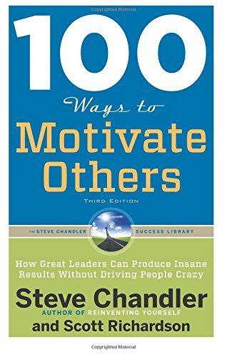 100 Ways to Motivate Others, Third Edition: How Great Leaders Can Produce Insane Results Without Driving People Crazy (100 Ways Series)