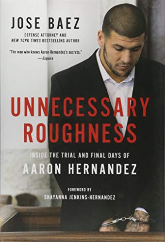 Unnecessary Roughness: Inside the Trial and Final Days of Aaron Hernandez