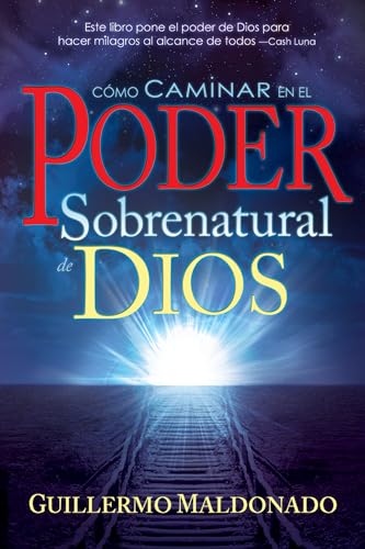 Cómo caminar en el poder sobrenatural de Dios (Spanish Edition)