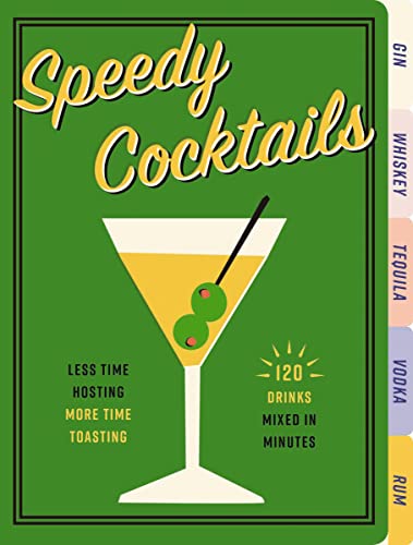 Speedy Cocktails: 120 Drinks Mixed in Minutes (Quick And Easy Cocktails for Entertaining)