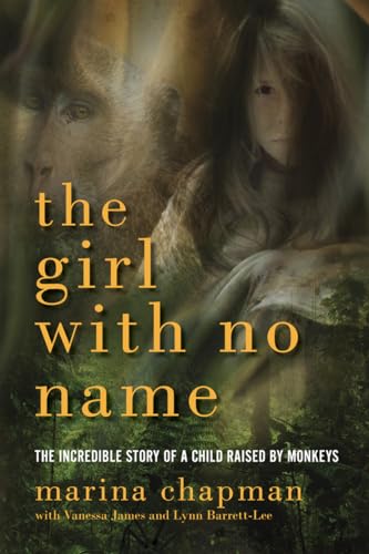 The Girl With No Name: The Incredible Story of a Child Raised by Monkeys