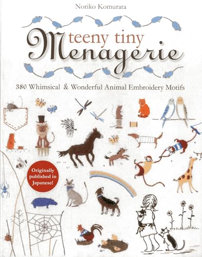 Teeny Tiny Menagerie: 380 Whimsical & Wonderful Animal Embroidery Motifs