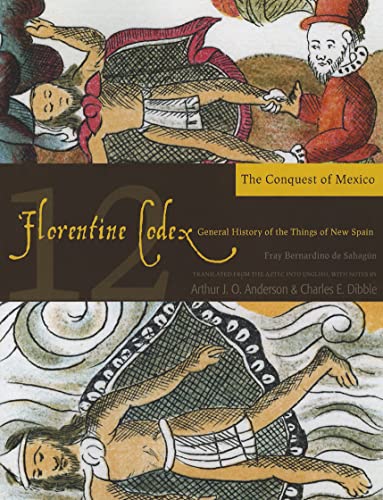 Florentine Codex: Book 12: Book 12: The Conquest of Mexico (Volume 12) (Florentine Codex: General History of the Things of New Spain)