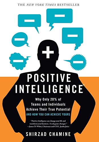 Positive Intelligence: Why Only 20zz of Teams and Individuals Achieve Their True Potential AND HOW YOU CAN ACHIEVE YOURS