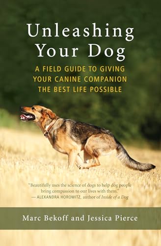 Unleashing Your Dog: A Field Guide to Giving Your Canine Companion the Best Life Possible