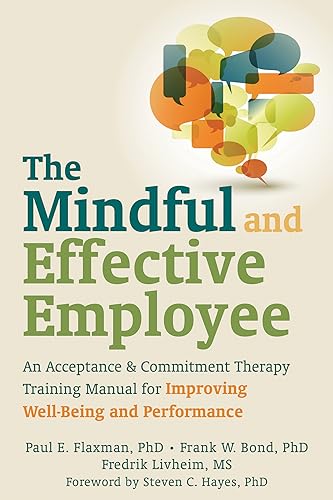 The Mindful and Effective Employee: An Acceptance and Commitment Therapy Training Manual for Improving Well-Being and Performance