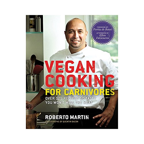 Vegan Cooking for Carnivores: Over 125 Recipes So Tasty You Won