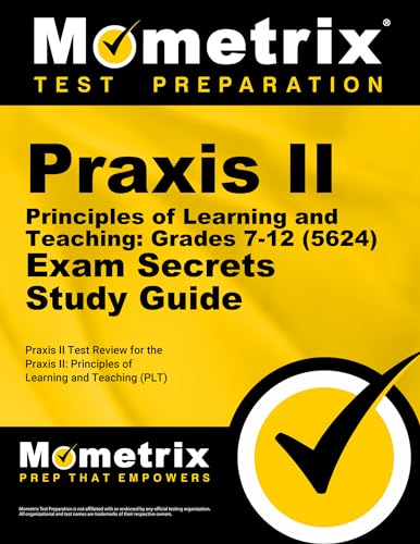 Praxis II Principles of Learning and Teaching: Grades 7-12 (5624) Exam Secrets Study Guide: Praxis II Test Review for the Praxis II: Principles of ... (PLT) (Mometrix Secrets Study Guides)