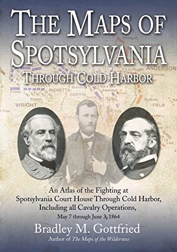 The Maps of Spotsylvania through Cold Harbor: An Atlas of the Fighting at Spotsylvania Court House and Cold Harbor, Including all Cavalry Operations, ... 3, 1864 (Savas Beatie Military Atlas Series)