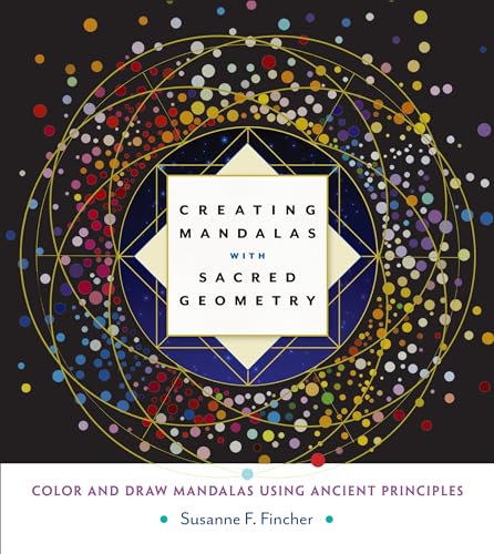 Creating Mandalas with Sacred Geometry: Color and Draw Mandalas Using Ancient Principles