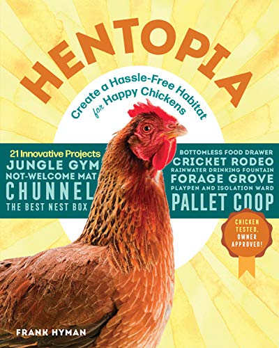 Hentopia: Create a Hassle-Free Habitat for Happy Chickens; 21 Innovative Projects