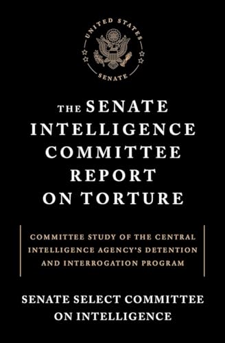 The Senate Intelligence Committee Report on Torture: Committee Study of the Central Intelligence Agency