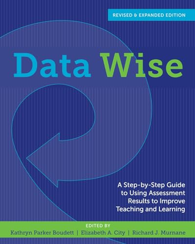 Data Wise, Revised and Expanded Edition: A Step-by-Step Guide to Using Assessment Results to Improve Teaching and Learning